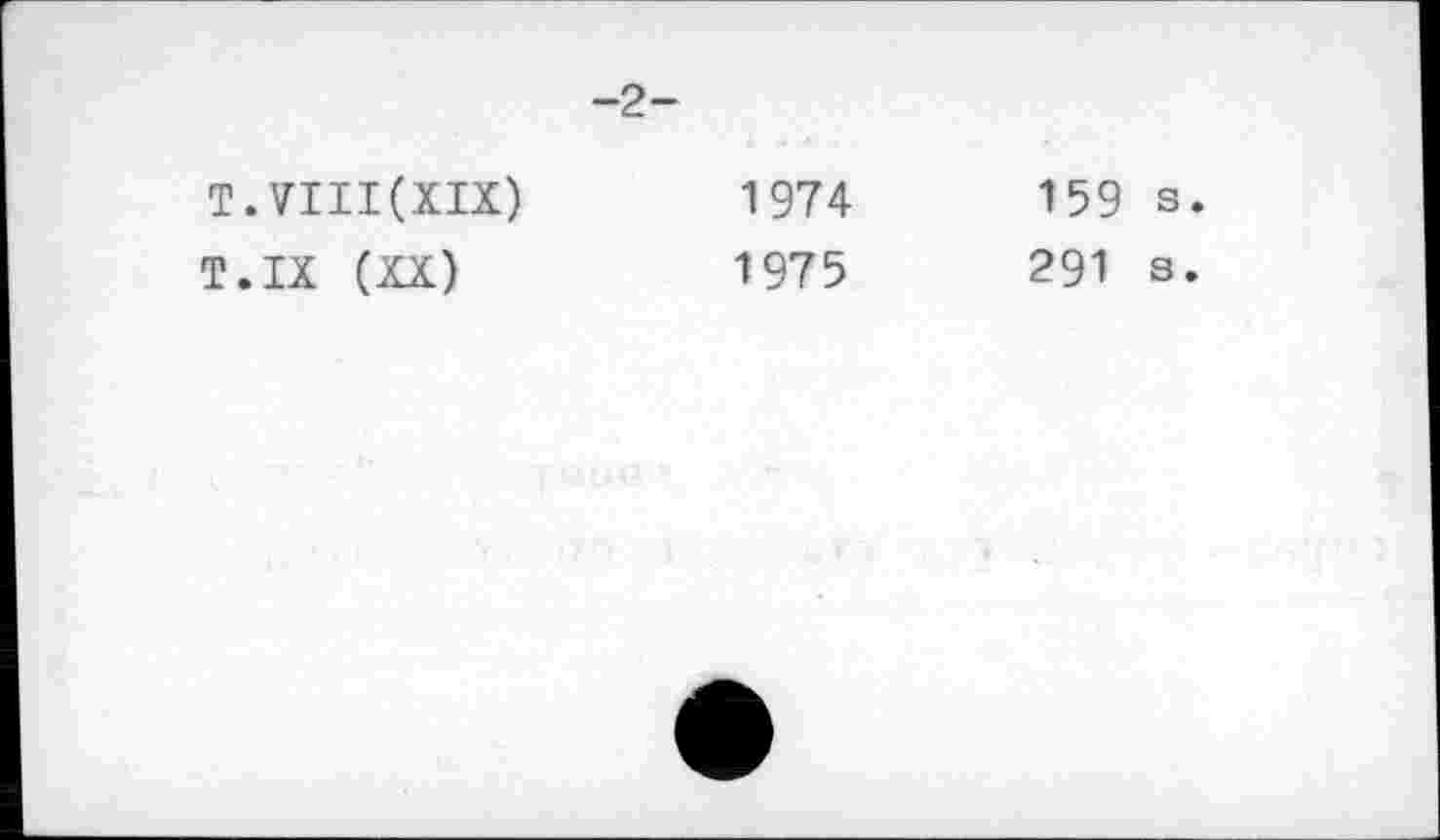 ﻿-2-
T.VIII(XIX)	1974	159 S.
T.IX (XX)	1975	291 s.